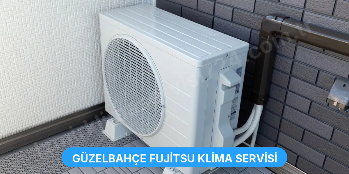 Güzelbahçe Fujitsu Klima Servisi